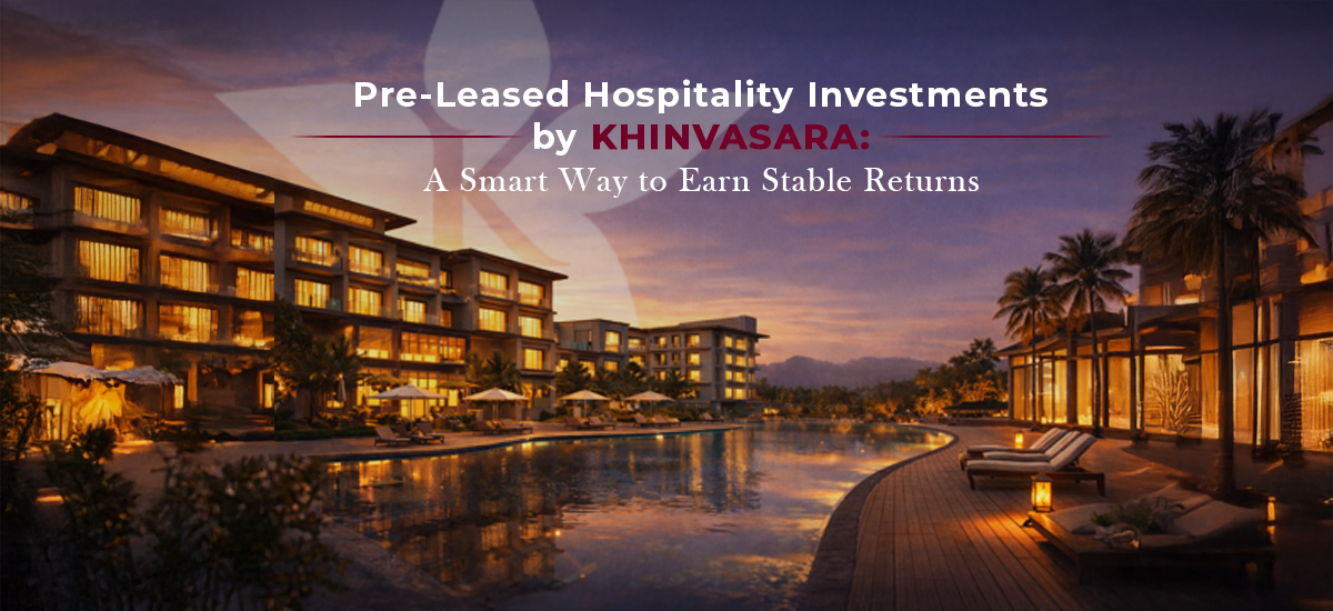 Pre-Leased Hospitality Investments by Khinvasara: A Smart Way to Earn Stable Returns, Khinvasara Realty